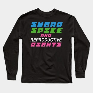 Sugar Spice and Reproductive Rights Long Sleeve T-Shirt